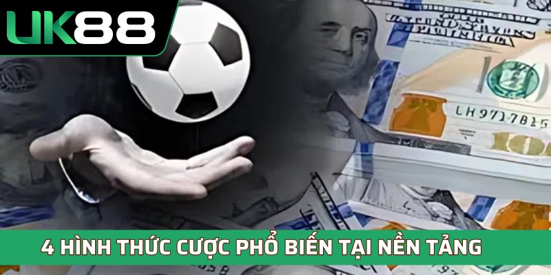 4 hình thức cược phổ biến chỉ có tại nền tảng