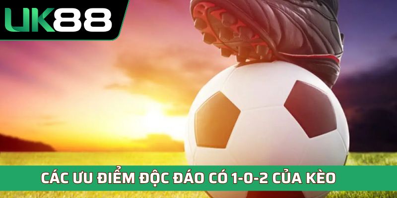 Các ưu điểm độc đáo có 1-0-2 của kèo
