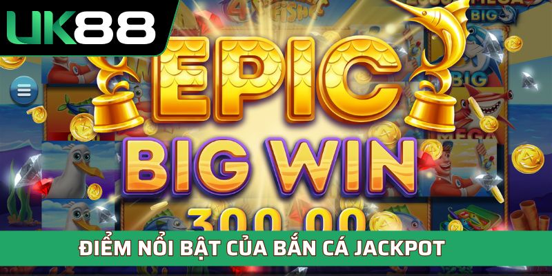 Điểm nổi bật của bắn cá Jackpot