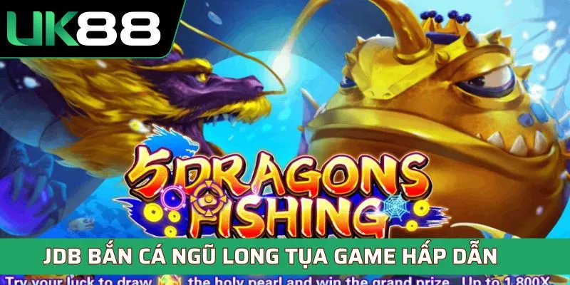 JDB bắn cá Ngũ Long tựa game hấp dẫn