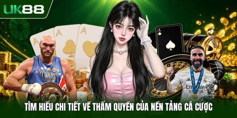 Tìm hiểu chi tiết về thẩm quyền của nền tảng cá cược